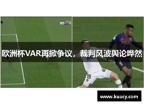 欧洲杯VAR再掀争议，裁判风波舆论哗然